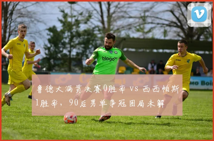 鲁德大满贯决赛0胜率 vs 西西帕斯1胜率，90后男单争冠困局未解